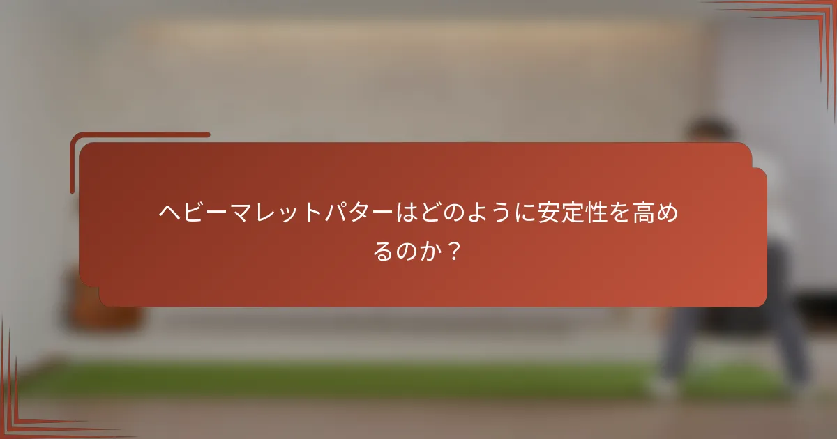 ヘビーマレットパターはどのように安定性を高めるのか？