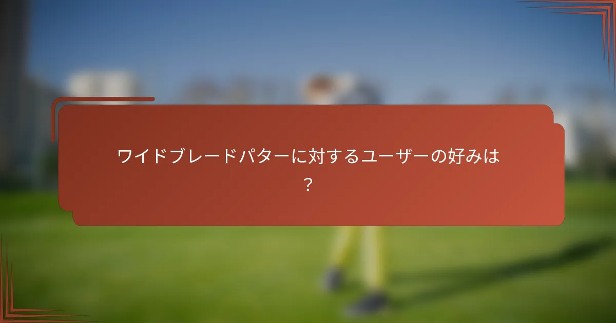ワイドブレードパターに対するユーザーの好みは？