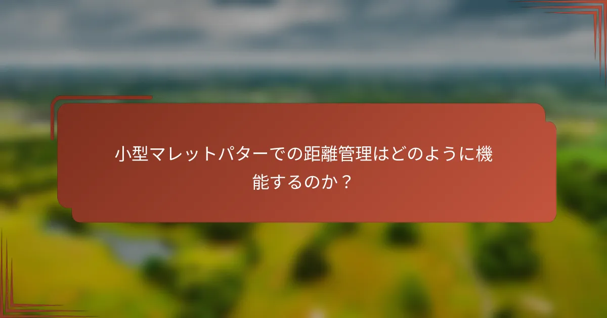 小型マレットパターでの距離管理はどのように機能するのか？